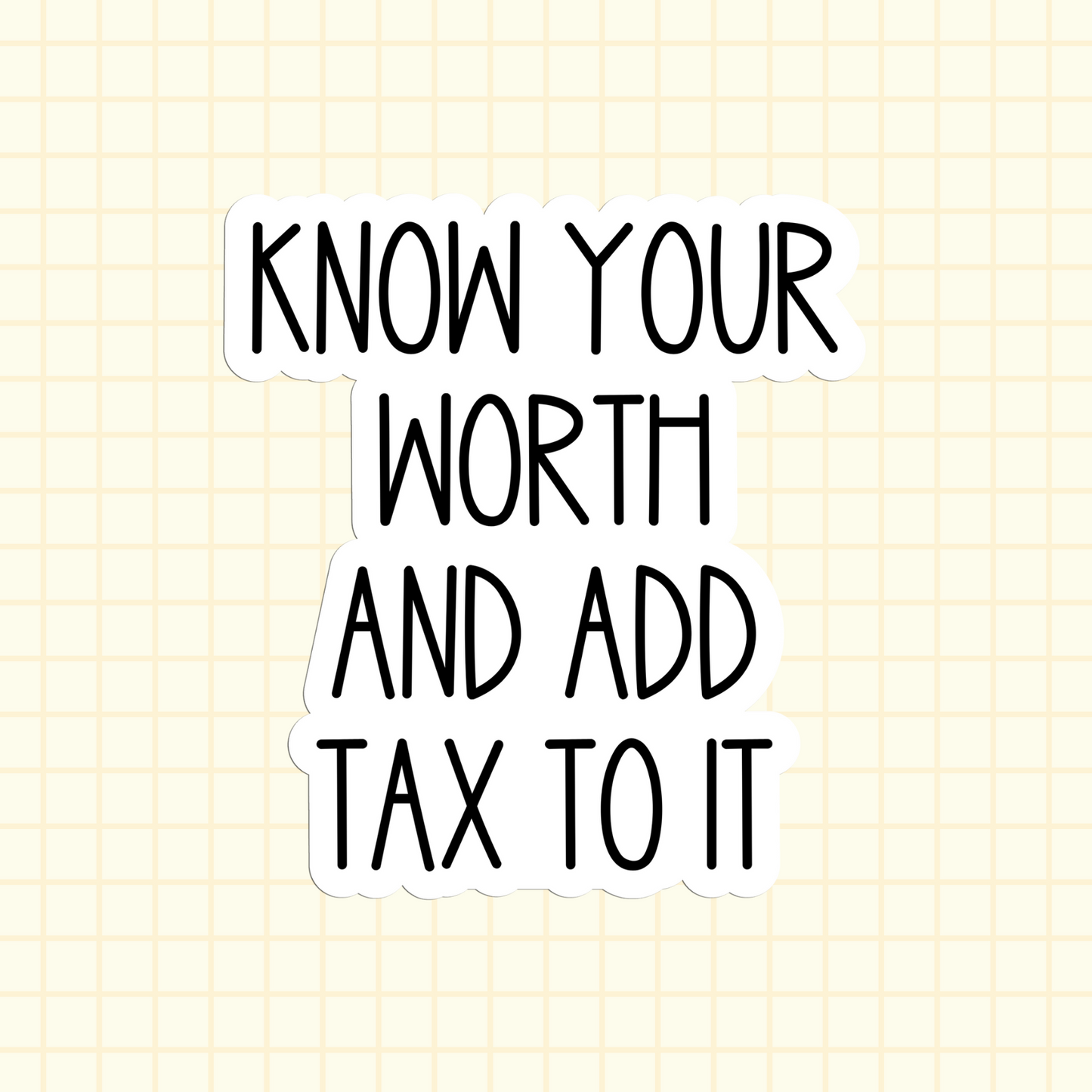 Know Your Worth And Add Tax To It Sticker