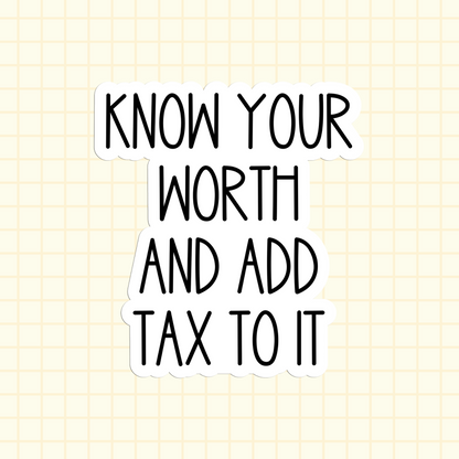 Know Your Worth And Add Tax To It Sticker