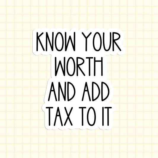 Know Your Worth And Add Tax To It Sticker