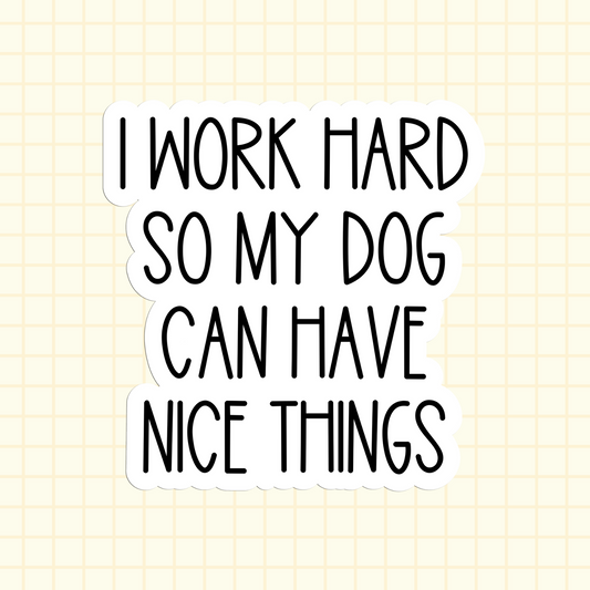 I Work Hard So My Dog Can Have Nice Things Sticker