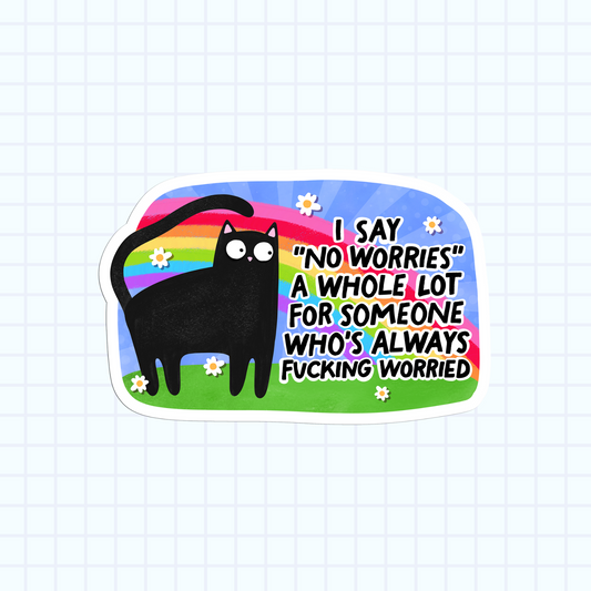 I Say 'No Worries' A Whole Lot For Someone Who's Always Fucking Worried Sticker
