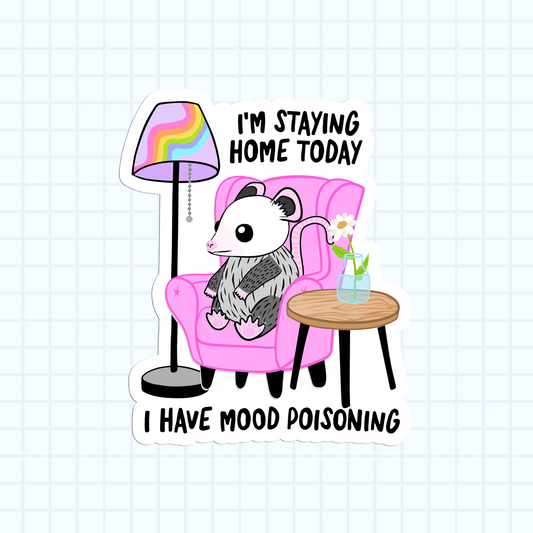 I'm Staying Home Today. I Have Mood Poisoning Sticker